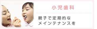 小児歯科 親子で定期的なメインテナンスを